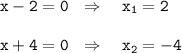 \tt x-2=0~~\Rightarrow~~~ x_1=2\\ \\ x+4=0~~\Rightarrow~~~ x_2=-4