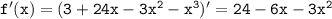 \tt f'(x)=(3+24x-3x^2-x^3)'=24-6x-3x^2