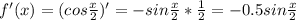 f'(x)=(cos \frac{x}{2})'=-sin \frac{x}{2}*\frac{1}{2}=-0.5sin \frac{x}{2}