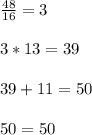 \frac{48}{16} =3 \\ \\ 3*13=39 \\ \\ 39+11=50 \\ \\ 50=50