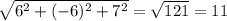 \sqrt{6^{2}+ (-6)^{2}+ 7^{2}} = \sqrt{121} = 11