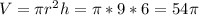 V= \pi r^{2} h= \pi *9*6=54 \pi