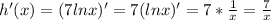 h'(x)=(7lnx)'=7(lnx)'=7* \frac{1}{x} = \frac{7}{x}