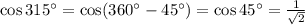 \cos315а=\cos(360а-45а)=\cos45а= \frac{1}{ \sqrt{2} }