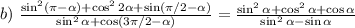 b)~ \frac{ \sin^2( \pi -\alpha)+\cos^22\alpha+\sin( \pi /2-\alpha)}{\sin^2 \alpha+\cos(3 \pi /2-\alpha) } = \frac{\sin^2\alpha+\cos^2\alpha+\cos\alpha}{\sin^2\alpha-\sin\alpha}