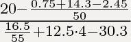 (20-(0,75+14,3-2,45): 50): (16,5: 55+12,5•4-30,3)