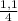 \frac{1,1}{4}