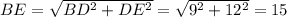 BE=\sqrt{BD^2+DE^2}=\sqrt{9^2+12^2}=15