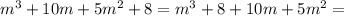 m^3+10m+5m^2+8=m^3+8+10m+5m^2=