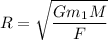 \displaystyle R=\sqrt{\frac{Gm_1M}{F} }