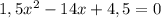 1,5 x^{2} -14x+4,5=0