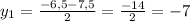 y_{1} = \frac{-6,5-7,5}{2} = \frac{-14}{2} =-7