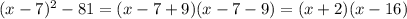 (x-7)^2-81=(x-7+9)(x-7-9)=(x+2)(x-16)