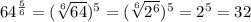 64^{\frac{5}{6}}=(\sqrt[6]{64})^5=(\sqrt[6] {2^6})^5=2^5=32