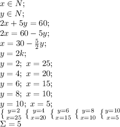 x\in N;\\&#10;y\in N;\\&#10; 2x+5y=60;\\&#10;2x=60-5y;\\&#10;x=30-\frac52y;\\&#10;y=2k;\\&#10;y=2;\ x=25;\\&#10;y=4;\ x=20;\\&#10;y=6;\ x=15;\\&#10;y=8;\ x=10;\\&#10;y=10;\ x=5;\\&#10; \left \{ {{y=2} \atop {x=25}} \right. \left \{ {{y=4} \atop {x=20}} \right. \left \{ {{y=6} \atop {x=15}} \right. \left \{ {{y=8} \atop {x=10}} \right. \left \{ {{y=10} \atop {x=5}} \right.\\&#10;\Sigma=5