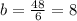 b= \frac{48}{6}=8