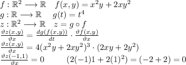 f:\mathbb{R}^2\longrightarrow\mathbb{R} \ \ \ f(x,y)=x^2y+2xy^2 \\&#10;g:\mathbb{R}\longrightarrow\mathbb{R} \ \ \ \ g(t)=t^4 \\&#10;z:\mathbb{R}^2\longrightarrow\mathbb{R} \ \ \ z=g\circ f \\&#10;\frac{\vartheta z(x,y)}{\vartheta x}=\frac{dg(f(x,y))}{dt}\cdot\frac{\vartheta f(x,y)}{\vartheta x} \\&#10;\frac{\vartheta z(x,y)}{\vartheta x}=4(x^2y+2xy^2)^3\cdot (2xy+2y^2) \\&#10;\frac{\vartheta z(-1,1)}{\vartheta x}=0 \ \ \ \ \ \ \ \ (2(-1)1+2(1)^2)=(-2+2)=0 \\