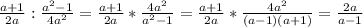 \frac{a+1}{2a} : \frac{a^2-1}{4a^2} = \frac{a+1}{2a}* \frac{4a^2}{a^2-1}= \frac{a+1}{2a}* \frac{4a^2}{(a-1)(a+1)}= \frac{2a}{a-1}