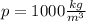 p=1000 \frac{kg}{ m^{3} }