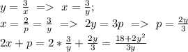 y=\frac{3}{x}\ =\ x=\frac{3}{y};\\&#10;x=\frac{2}{p}=\frac{3}{y}\ =\ 2y=3p\ =\ p=\frac{2y}{3}\\&#10;2x+p=2*\frac{3}{y}+\frac{2y}{3}=\frac{18+2y^2}{3y}