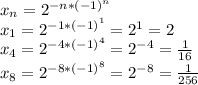 x_n=2^{-n*(-1)^n} \\ x_1=2^{-1*(-1)^1}=2^1=2 \\ x_4=2^{-4*(-1)^4}=2^{-4}= \frac{1}{16} \\ x_8=2^{-8*(-1)^8}=2^{-8}= \frac{1}{256}