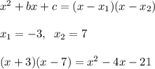 x^2+bx+c=(x-x_1)(x-x_2)\\\\x_1=-3,\; \; x_2=7\\\\(x+3)(x-7)=x^2-4x-21