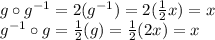 g\circ g^{-1}=2(g^{-1})=2(\frac{1}{2}x)=x \\ g^{-1}\circ g=\frac{1}{2}(g)=\frac{1}{2}(2x)=x