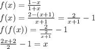 f(x)=\frac{1-x}{1+x}\\&#10;f(x)=\frac{2-(x+1)}{x+1} = \frac{2}{x+1}-1\\&#10;f(f(x))=\frac{2}{\frac{2}{x+1}}-1\\&#10; \frac{2x+2}{2}-1=x\\&#10;