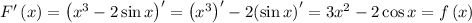 F'\left( x \right) = {\left( {{x^3} - 2\sin x} \right)^\prime } = {\left( {{x^3}} \right)^\prime } - 2{\left( {\sin x} \right)^\prime } = 3{x^2} - 2\cos x = f\left( x \right)