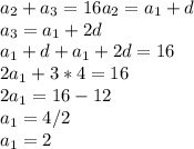 a_{2}+a_{3}=16&#10;a_{2}=a_{1}+d \\&#10;a_{3}=a_{1}+2d \\&#10;a_{1}+d+a_{1}+2d=16 \\&#10;2a_{1}+3*4=16 \\&#10;2a_{1}=16-12 \\&#10;a_{1}=4/2 \\&#10;a_{1}=2 \\