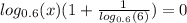 log_{0.6}(x)(1+\frac{1}{log_{0.6}(6)})=0