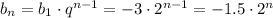 b_n=b_1\cdot q^{n-1}=-3\cdot2^{n-1}=-1.5\cdot2^n