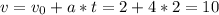 v= v_{0} +a*t=2+4*2=10