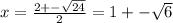 x= \frac{2+- \sqrt{24} }{2} =1+- \sqrt{6}