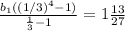 \frac {b_{1} ( (1/3)^{4} -1)}{ \frac{1}{3} -1} =1 \frac{13}{27}