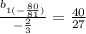 \frac{ b_{1( -\frac{80}{81}) } }{ -\frac{2}{3} } = \frac{40}{27}