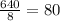 \frac{640}{8}=80