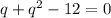 q+q^{2}-12=0