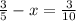 \frac{3}{5}-x= \frac{3}{10}