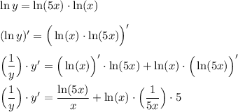 \ln y=\ln (5x)\cdot \ln (x) \\ \\ (\ln y)'=\Big(\ln (x) \cdot \ln (5x)\Big)' \\ \\ \Big(\dfrac{1}{y}\Big)\cdot y' = \Big(\ln (x)\Big)' \cdot \ln (5x) + \ln (x) \cdot \Big( \ln (5x)\Big)' \\ \\ \Big(\dfrac{1}{y}\Big)\cdot y' = \dfrac{\ln (5x)}{x}+\ln (x) \cdot \Big(\dfrac{1}{5x}\Big) \cdot 5