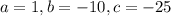 a=1,b=-10,c=-25