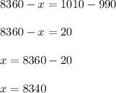 8360-x=1010-990 \\ \\ 8360-x=20 \\ \\ x=8360-20 \\ \\ x=8340