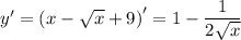 y'=\left(x-\sqrt{x}+9\right)'=1-\dfrac{1}{2\sqrt{x}}