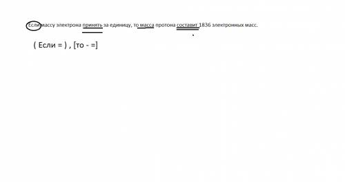 Составьте схему: если массу электрона принять за единицу, то масса протона составит 1836 электронных