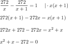 \dfrac{272}{x} - \dfrac{272}{x+1}=1~~~~|\cdot x(x+1)\\ \\ 272(x+1)-272x=x(x+1)\\ \\ 272x+272-272x=x^2+x\\ \\ x^2+x-272=0