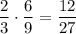 \dfrac{2}{3} \cdot \dfrac{6}{9} = \dfrac{12}{27}