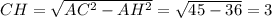 CH= \sqrt{AC^2-AH^2}= \sqrt{45-36} =3