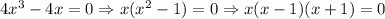 4x^3-4x=0\Rightarrow x(x^2-1)=0\Rightarrow x(x-1)(x+1)=0