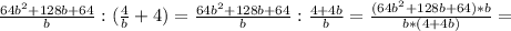 \frac{64b^2+128b+64}{b} : (\frac{4}{b}+4) =\frac{64b^2+128b+64}{b}:\frac{4+4b}{b}=\frac{(64b^2+128b+64)*b}{b*(4+4b)}=