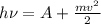 h\nu=A+ \frac{mv^2}{2}